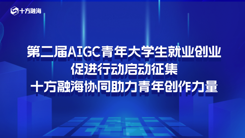 第二届 AIGC 青年大学生就业创业促进行动启动征集，十方融海协同助力青年创作力量新闻配图